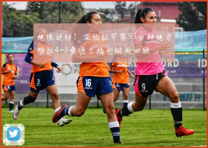 绝境逆转！亚伯拉罕第93分钟绝杀维拉4-3桑德兰精彩瞬间回顾